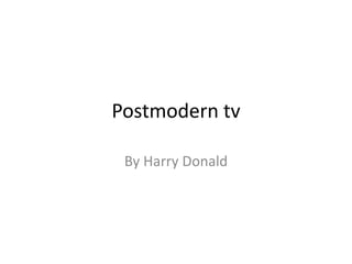 Postmodern tv
By Harry Donald
 
