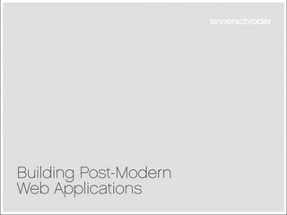 Building Post-Modern
Web Applications
 