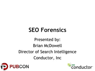 SEO Forensics
Presented by:
Brian McDowell
Director of Search Intelligence
Conductor, Inc
 