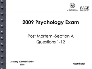 2009 Psychology Exam Post Mortem -Section A Questions 1-12 January Summer School 2009 Geoff Slater 
