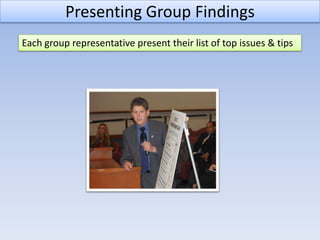 Presenting Group Findings
Each group representative present their list of top issues & tips
 