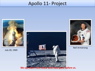 Apollo 11- Project




                                                             Neil Armstrong
July 20, 1969




                We can learn from those who have gone before us.
 