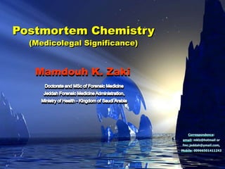 Postmortem Chemistry
  (Medicolegal Significance)


   Mamdouh K. Zaki
 
