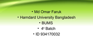 • Md Omar Faruk
• Hamdard University Bangladesh
• BUMS
• 4th
Batch
• ID 934170032
 
