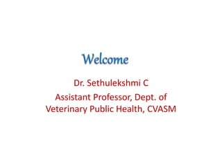 Dr. Sethulekshmi C
Assistant Professor, Dept. of
Veterinary Public Health, CVASM
 