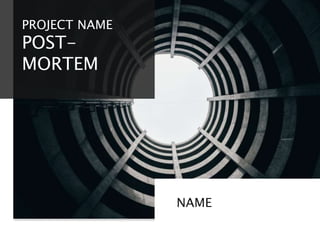 NAME
PROJECT NAME
POST-
MORTEM
 