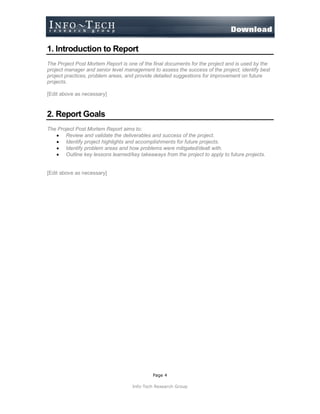 Page 4
Info-Tech Research Group
1. Introduction to Report
The Project Post Mortem Report is one of the final documents for...