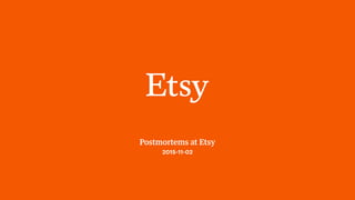 Postmortems at Etsy
2015-11-02
 