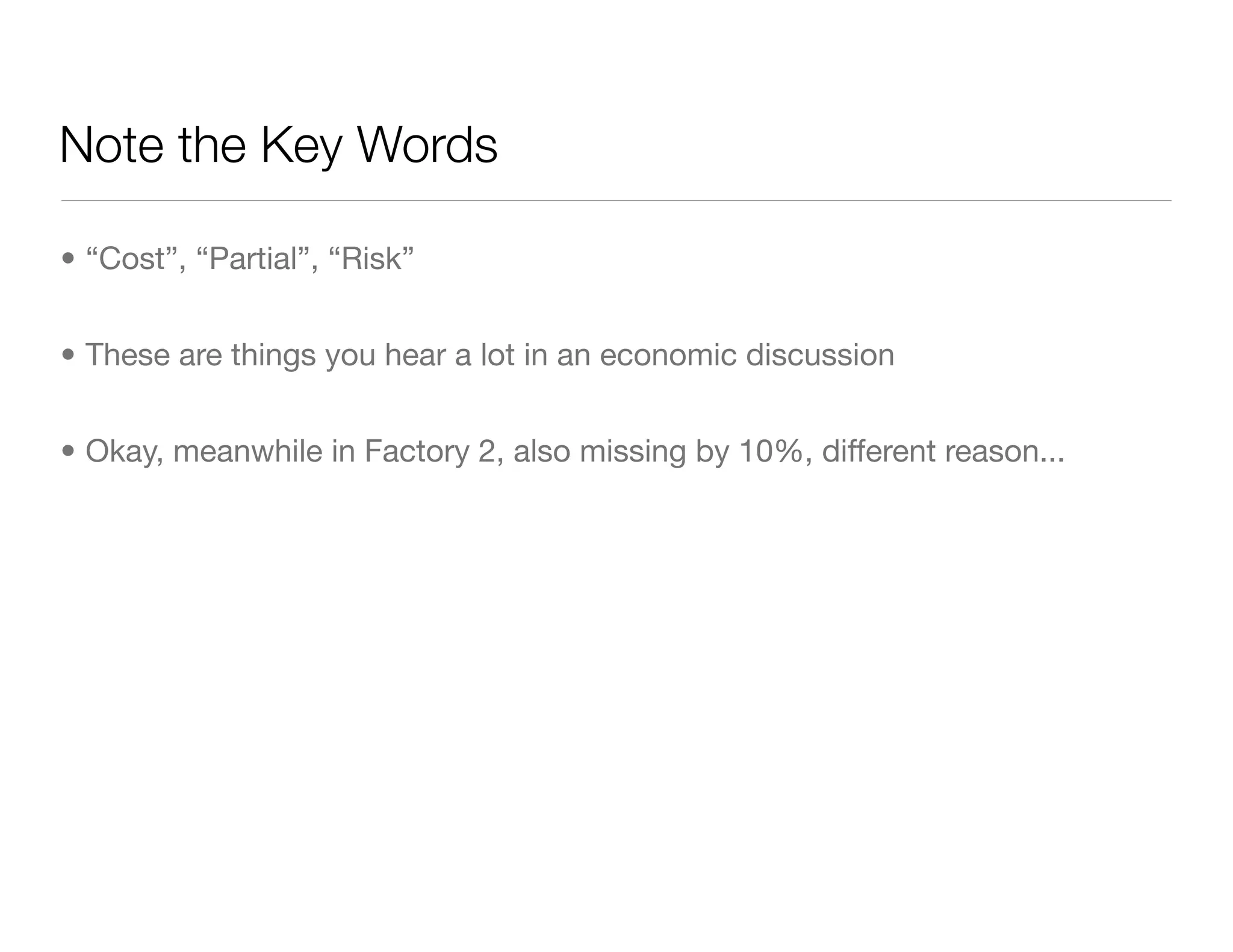Note the Key Words
• “Cost”, “Partial”, “Risk”
• These are things you hear a lot in an economic discussion
• Okay, meanwhile in Factory 2, also missing by 10%, different reason...
 