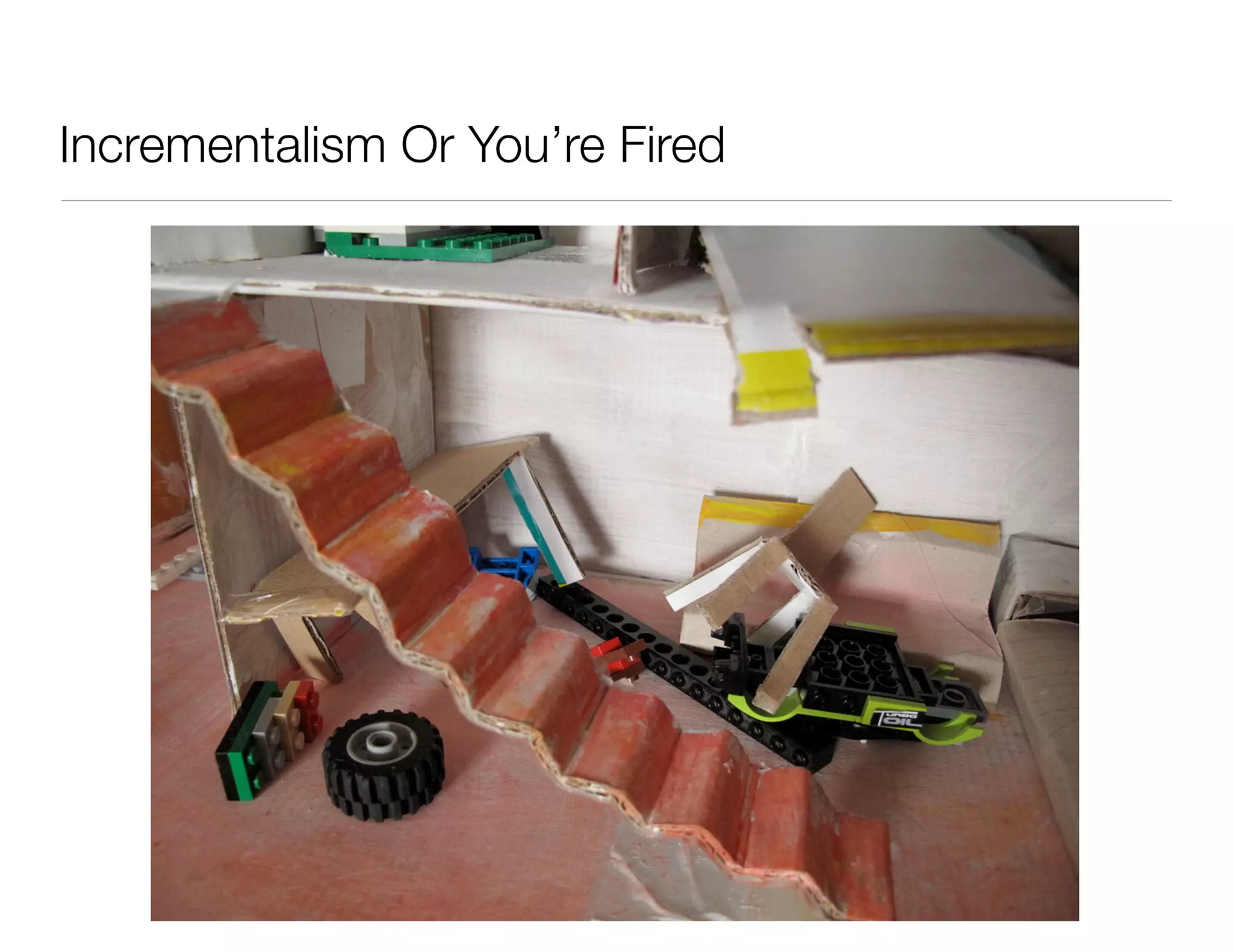 Incrementalism Or You’re Fired
 