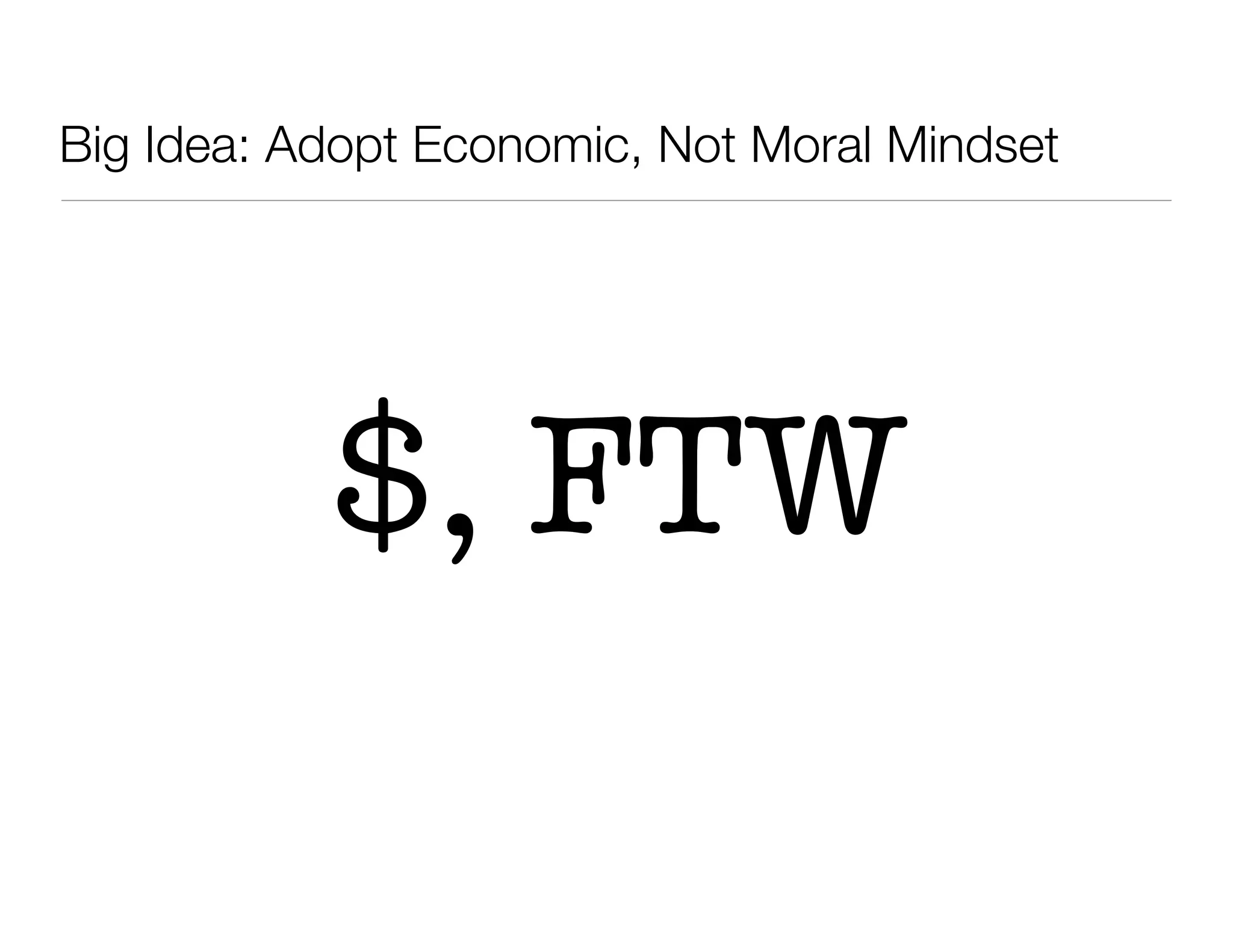 Big Idea: Adopt Economic, Not Moral Mindset
$, FTW
 