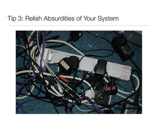 Tip 3: Relish Absurdities of Your System
 