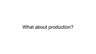 What about production?
 