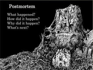 Postmortem
What happened?
How did it happen?
Why did it happen?
What’s next?
 