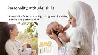 Personality, attitude, skills
• Personality factors including strong need for order,
control and perfectionism
 