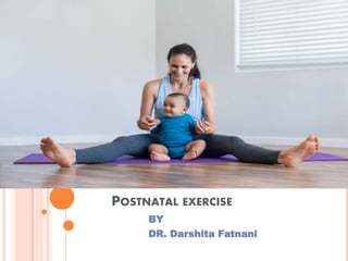 POSTNATAL EXERCISE
BY
DR. Darshita Fatnani
 