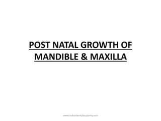 POST NATAL GROWTH OF
MANDIBLE & MAXILLA
www.indiandentalacademy.com
 