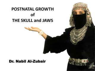 POSTNATAL GROWTH
of
THE SKULL and JAWS
Dr. Nabil Al-Zubair
 