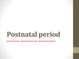 Postnatal period
postnatal care, postnatal exercises, postnatal problems
 