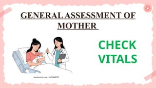 GENERALASSESSMENT OF
MOTHER
CHECK
VITALS
 