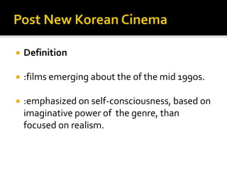 Post New Korean CinemaDefinition:films emerging about the of the mid 199os.:emphasized on self-consciousness, based on imaginative power of  the genre, than focused on realism.