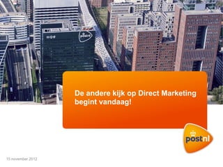 De andere kijk op Direct Marketing
                   begint vandaag!




15 november 2012
 