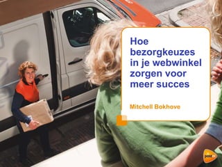 Hoe
bezorgkeuzes
in je webwinkel
zorgen voor
meer succes
Mitchell Bokhove
 