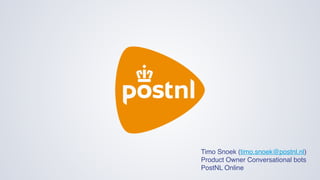 Timo Snoek (timo.snoek@postnl.nl)
Product Owner Conversational bots
PostNL Online
 