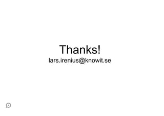 Thanks!
lars.irenius@knowit.se
 