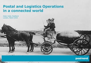 Postal and Logistics Operations
in a connected world
Helen Holst, PostNord
London, March 2016
 