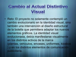 Cambio al Actual Distintivo VisualSolución: La evolución gráfica consistió únicamente en eliminar el “chorro” que se dirigía hacia la izquierda, para conseguir una dirección positiva (hacia la derecha y hacia arriba), y en generarle al conjunto un elemento complementario (“Estela”) que incrementara el dinamismo y la sensación de frescura, y que además enfatizara el direccionamiento positivo del conjunto. 