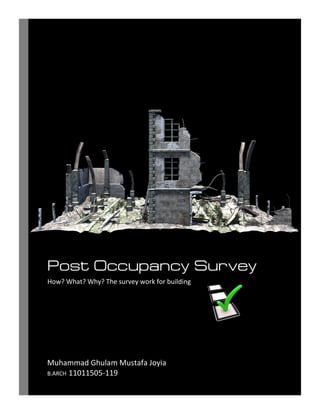 Post Occupancy Survey
How? What? Why? The survey work for building
Muhammad Ghulam Mustafa Joyia
B.ARCH 11011505-119
 