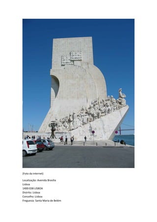 (Foto da internet)
Localização: Avenida Brasília
Lisboa
1400-038 LISBOA
Distrito: Lisboa
Concelho: Lisboa
Freguesia: Santa Maria de Belém
 