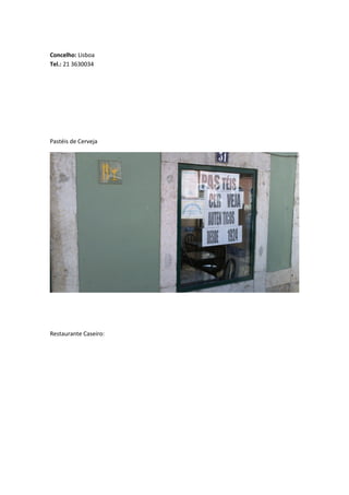 Concelho: Lisboa
Tel.: 21 3630034
Pastéis de Cerveja
Restaurante Caseiro:
 