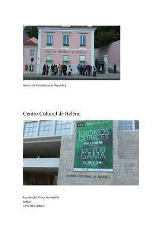 Museu da Presidência da República
Centro Cultural de Belém:
Localização: Praça do Império
Lisboa
1449-003 LISBOA
 