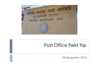 Post Office Field Trip
Kindergarten 2014
 