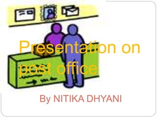 Presentation on
post office
By NITIKA DHYANI
 