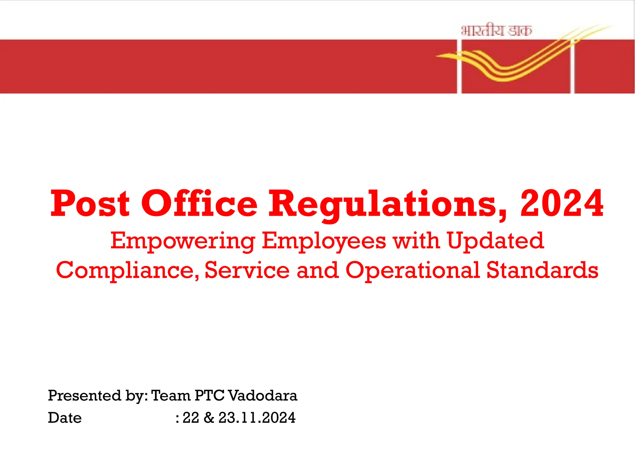 Post Office Regulations, 2024
Empowering Employees with Updated
Compliance, Service and Operational Standards
Presented by: Team PTC Vadodara
Date : 22 & 23.11.2024
 