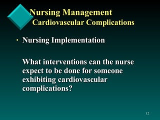 Nursing Management Cardiovascular Complications Nursing Implementation What interventions can the nurse expect to be done for someone exhibiting cardiovascular complications? 