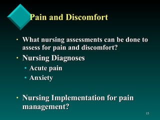 Pain and Discomfort What nursing assessments can be done to assess for pain and discomfort? Nursing Diagnoses Acute pain Anxiety Nursing Implementation for pain management? 