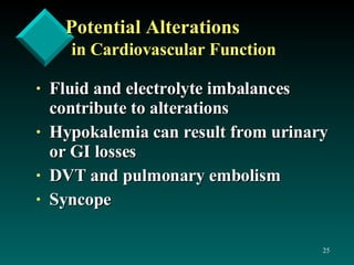 Potential Alterations in Cardiovascular Function Fluid and electrolyte imbalances contribute to alterations Hypokalemia can result from urinary or GI losses DVT and pulmonary embolism Syncope 