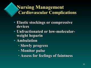 Nursing Management Cardiovascular Complications Elastic stockings or compressive devices Unfractionated or low-molecular-weight heparin Ambulation Slowly progress Monitor pulse Assess for feelings of faintness 
