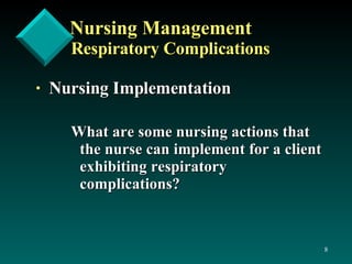 Nursing Management Respiratory Complications Nursing Implementation What are some nursing actions that the nurse can implement for a client exhibiting respiratory complications? 