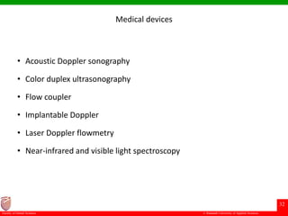 © Ramaiah University of Applied Sciences
32
Faculty of Dental Sciences
Medical devices
• Acoustic Doppler sonography
• Color duplex ultrasonography
• Flow coupler
• Implantable Doppler
• Laser Doppler flowmetry
• Near-infrared and visible light spectroscopy
 