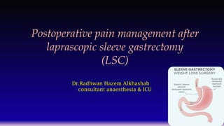 Postoperative pain management after
laprascopic sleeve gastrectomy
(LSC)
Dr.Radhwan Hazem Alkhashab
consultant anaesthesia & ICU
 