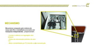MECANISMO
Mecanismo composto pelo sistema de
rosca sem fim e cremalheira acionados por
manípulos independentes , proporcionam:
- Índice de manutenção próximo de zero
“0”;
- Maior rentabilidade por P.A devido a não manutenção.
- Leveza e silêncio na regulagem dos
tampos;
 
