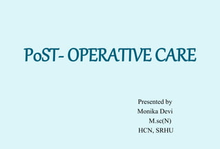 P0ST- OPERATIVE CARE
Presented by
Monika Devi
M.sc(N)
HCN, SRHU
 