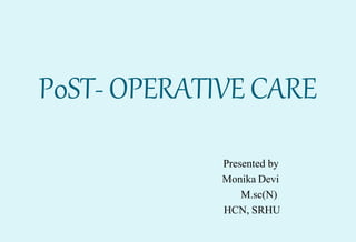 P0ST- OPERATIVE CARE
Presented by
Monika Devi
M.sc(N)
HCN, SRHU
 