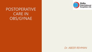 POSTOPERATIVE
CARE IN
OBS/GYNAE
Dr. ABEER REHMAN
 