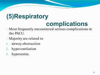 (5)Respiratory
complications
20
Most frequently encountered serious complications in
the PACU.
Majority are related to
1. airway obstruction
2. hypoventilation
3. hypoxemia.
 